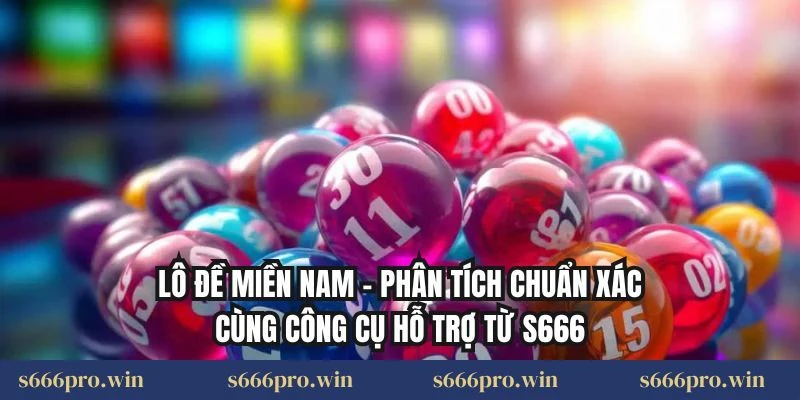 Lô Đề Miền Nam – Phân Tích Chuẩn Xác Cùng Công Cụ Hỗ Trợ Từ S666